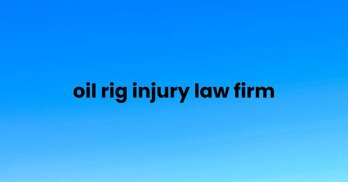 oil rig injury law firm